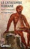 Le catacombe romane: Storia e topografia (Argomenti) (Italian Edition)