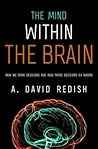 The Mind within the Brain: How We Make Decisions and How those Decisions Go Wrong The Mind within the Brain: How We Make Decisions and How those Decisions Go Wrong