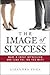 The Image of Success: Make a Great Impression and Land the Job You Want