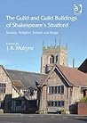 The Guild and Guild Buildings of Shakespeare's Stratford: Society, Religion, School and Stage