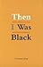 Then I Was Black: South African Political Identities in Transition