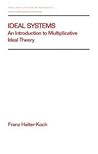 Ideal Systems: An Introduction to Multiplicative Ideal Theory (Chapman & Hall/CRC Pure and Applied Mathematics)