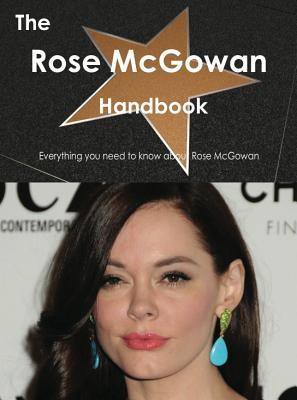 The Rose McGowan Handbook - Everything You Need to Know about Rose McGowan