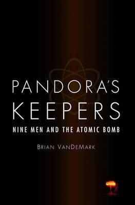 Pandora's Keepers: Nine Men and the Atomic Bomb