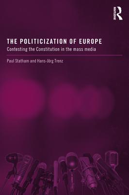 Politicization of Europe: Contesting the Constitution in the Mass Media