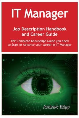 The It Manager Job Description Handbook and Career Guide: The Complete Knowledge Guide You Need to Start or Advance Your Career as It Manager. Practical Manual for Job-Hunters and Career-Changers.