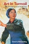Art in Turmoil: The Chinese Cultural Revolution, 1966-76 (Contemporary Chinese Studies) Art in Turmoil: The Chinese Cultural Revolution, 1966-76 (Contemporary Chinese Studies)