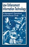 Law Enforcement Information Technology: A Managerial, Operational, and Practitioner Guide
