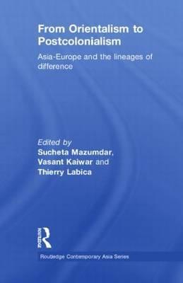From Orientalism to Postcolonialism: Asia, Europe and the Lineages of Difference (Routledge Contemporary Asia Series)