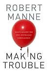 Making Trouble: Essays Against the New Australian Complacency