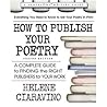 How to Publish Your Poetry: A Complete Guide to Finding the Right Publishers for Your Work