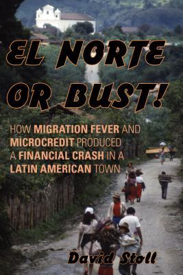 El Norte or Bust!, El: How Migration Fever and Microcredit Produced a Financial Crash in a Latin American Town (ebook)