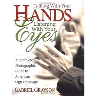 Talking with Your Hands, Listening with Your Eyes: A Complete Photographic Guide to American Sign Language (Paperback)