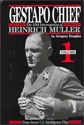 Gestapo Chief: The 1948 Interrogation of Heinrich Muller: From Secret U.S. Intelligence Files ( Volume 1 )