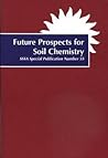 Future Prospects for Soil Chemistry (S S S a Special Publication) Future Prospects for Soil Chemistry (S S S a Special Publication)