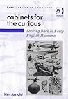 Cabinets For The Curious: Looking Back At Early English Museums (Perspectives on Collecting)