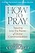 How to Pray: Tapping Into the Power of Divine Communication