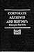 Corporate Archives and History: Making the Past Work
