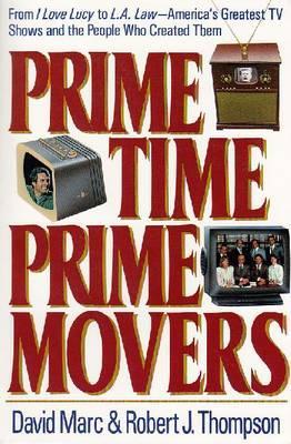 Prime Time, Prime Movers: From I Love Lucy to L.A. Law―America's Greatest TV Shows and the People Who Created Them (Television and Popular Culture)