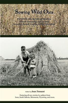 Sowing Wild Oats: Fifth in the Series of Stories About Growing Up In And Around Small Towns In the Midwest (Paperback)