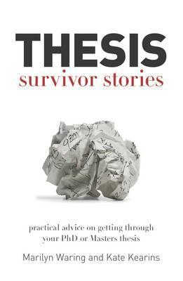 Thesis Survivor Stories: Practical Advice on Getting Through Your PhD or Masters Thesis