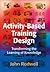 Activity-Based Training Design: Transforming the Learning of Knowledge