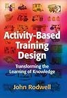 Activity-Based Training Design: Transforming the Learning of Knowledge