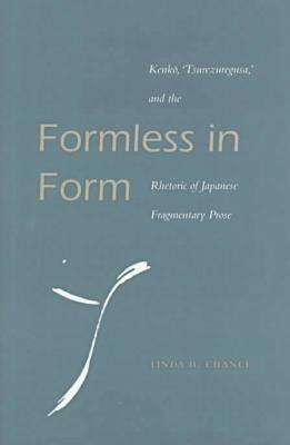 Formless in Form: Kenko, Tsurezuregusa and the Rhetoric of Japanese Fragmentary Prose (Hardcover)