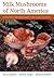 Milk Mushrooms of North America by Alan E. Bessette