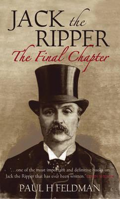 Jack The Ripper The Final Chapter By Paul H Feldman