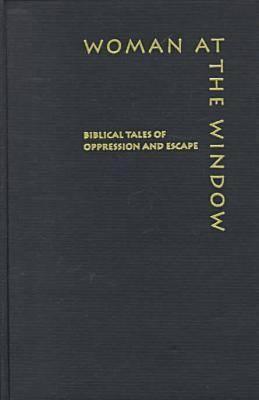 Woman at the Window: Biblical Tales of Oppression and Escape