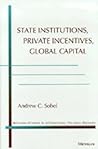 State Institutions, Private Incentives, Global Capital (Michigan Studies In International Political Economy)