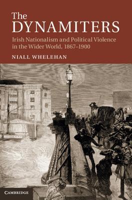 The Dynamiters: Irish Nationalism and Political Violence in the Wider World, 1867-1900 (Kindle Edition)