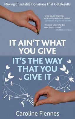 It Ain't What You Give, It's the Way That You Give It: Making Charitable Donations That Get Results (Paperback)