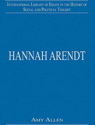 Hannah Arendt (International Library of Essays in the History of Social and Political Thought)