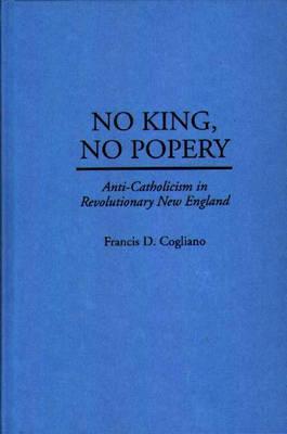 No King, No Popery: Anti-Catholicism in Revolutionary New England (Contributions in American History)