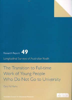 The Transition to Full Time Work of Young People Who Do not Go to University: LSAY No.49 (Lsay, 49)