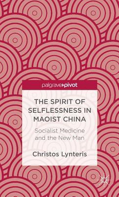 Spirit of Selflessness in Maoist China: Socialist Medicine and the New Man