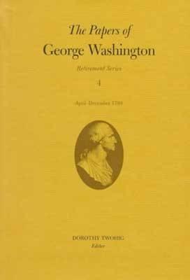 The Papers of George Washington, 4: April-December 1799