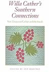 Willa Cather's Southern Connections: New Essays on Cather and the South Willa Cather's Southern Connections: New Essays on Cather and the South