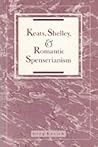 Keats, Shelley, and Romantic Spenserianism