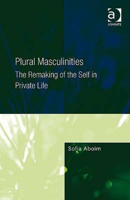 Plural Masculinities: The Remaking of the Self in Private Life