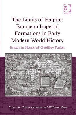 The Limits of Empire: European Imperial Formations in Early Modern World History: Essays in Honor of Geoffrey Parker