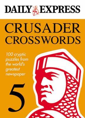 Crusader Crosswords: V. 5: 100 Cryptic Puzzles from the World's Greatest Newspaper