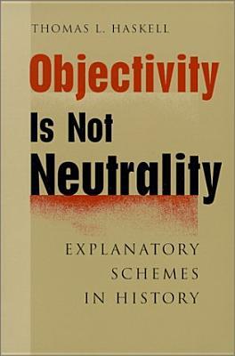 Objectivity Is Not Neutrality: Explanatory Schemes in History (Paperback)