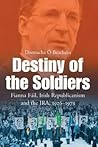 The Destiny of the Soldiers: Fianna Fáil, Irish Republicanism and the IRA, 1926-1973