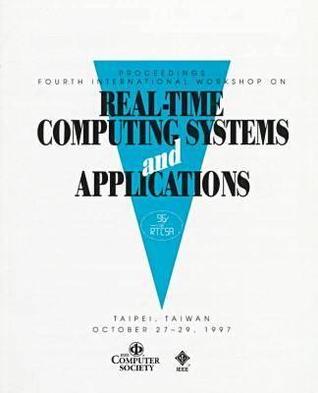 Fourth International Workshop on Real-Time Computing Systems and Applications: October 27-29, 1997 Academia Sinica, Taipei, Taiwan, Roc : Proceedings