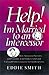 Help! I'm Married to an Intercessor : How Spouses, Pastors and Friends Can Understand and Unleash Intercessors for God's Glory