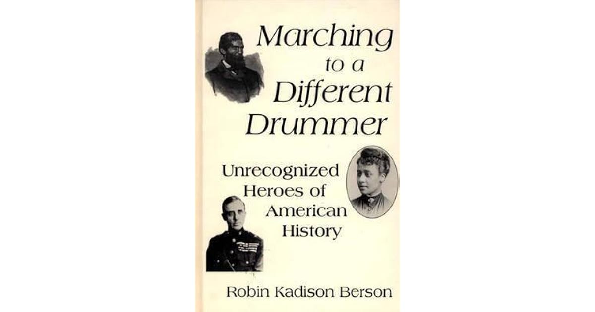 Marching to a Different Drummer Unrecognized Heroes of American