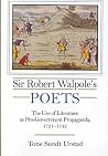 Sir Robert Walpole's Poets: The Use of Literature As Pro-Government Propaganda, 1721-1742 Sir Robert Walpole's Poets: The Use of Literature As Pro-Government Propaganda, 1721-1742
